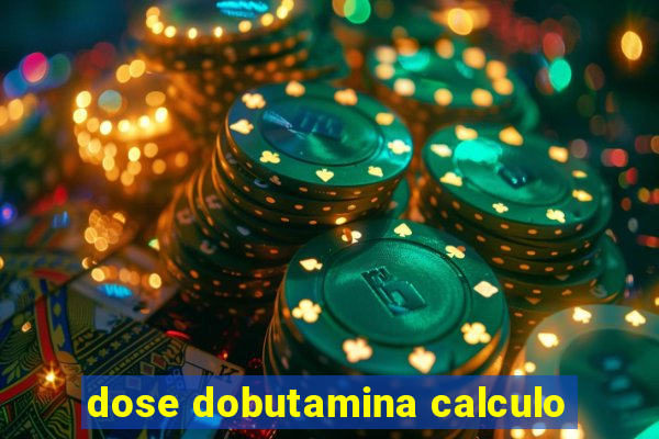 dose dobutamina calculo